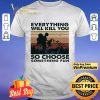Mountain Girl Dog Every Thing Will Kill You So Choose Something Fun Vintage shirt