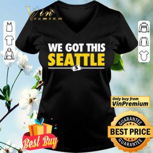 We Got This Seattle shirt