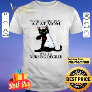 Never Underestimate A Cat Mom With A Nursing Degree shirt