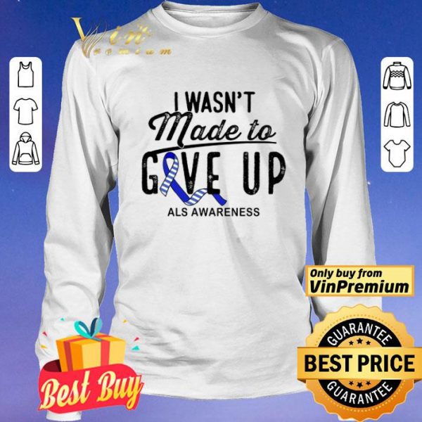 I Wasn't Made To Give Up Als Awareness shirt