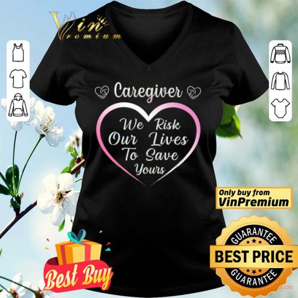 Caregiver We Risk Our Lives To Save Yours shirt