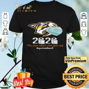 Nashville Predators 2020 the year when shit got real #quarantined shirt