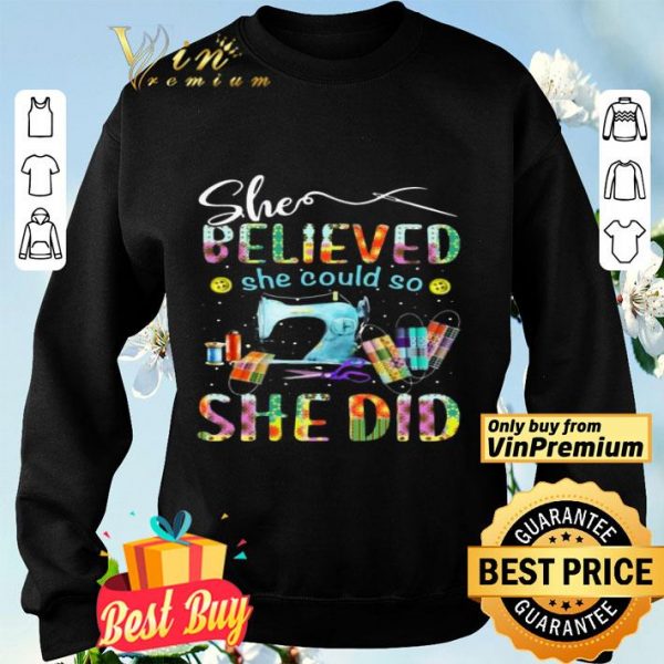 Sewing quilters She Believed she could so she did shirt