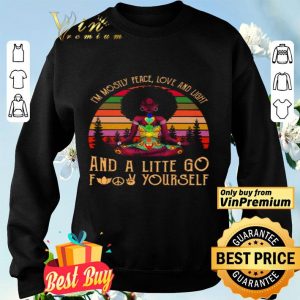 Black Girl Yoga Im Mostly Peace Love And Light And A Little Go Fuck Yourself shirt