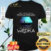 Inni Potrzebuja Psychoterapii Mi Wystarczy Wedka shirt