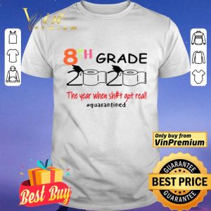 8th grade 2020 the year when shit got real #quarantined shirt