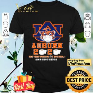 Auburn Tigers 2020 the year when shit got real #quarantined shirt