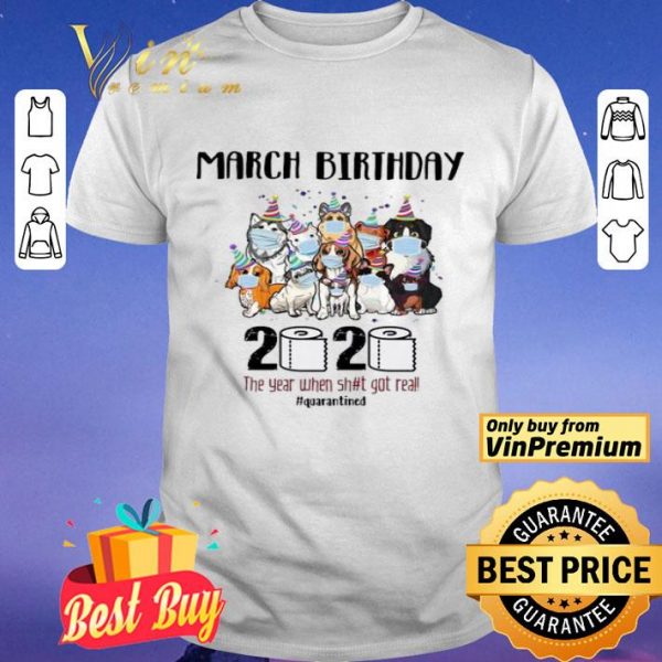 Dogs March Birthday 2020 the year when shit got real quarantined shirt