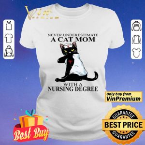 Never Underestimate A Cat Mom With A Nursing Degree shirt