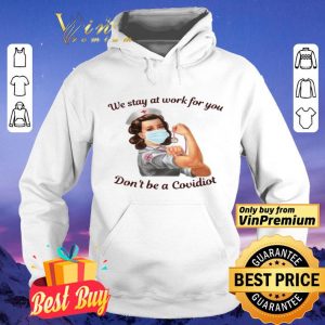 We Stay At Work For You Dont Be A Covidiot Nurse shirt