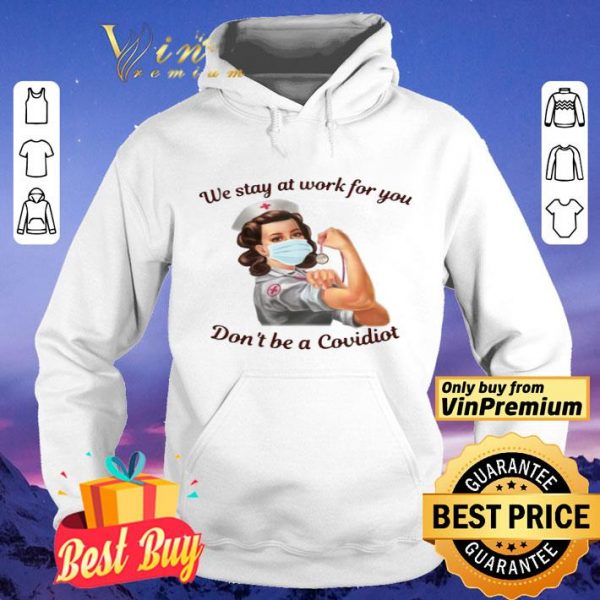 We Stay At Work For You Dont Be A Covidiot Nurse shirt