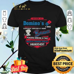 I work at Domino’s i use excessive sarcasm at work because punching shirt