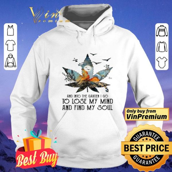 Weed and into the garden I go to lose my mind and find my soul shirt