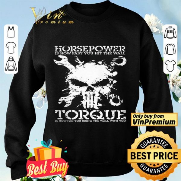 Skull Horsepower Is How Fast You Hit The Wall Torque Is How Far You Bring shirt