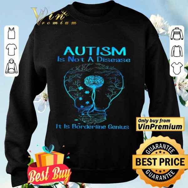 Autism Is Not A Disease It Is Borderline Genius shirt