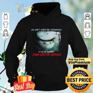 You Can't Catch The Coronavirus If You're Already Down With The Sickness shirt