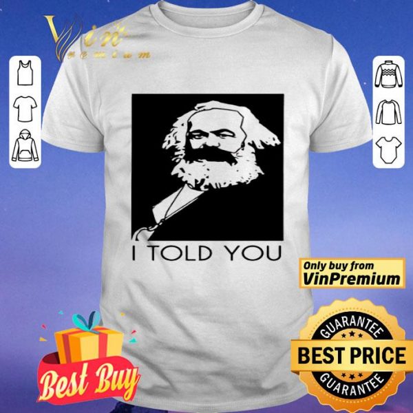 Karl Marx I Told You shirt