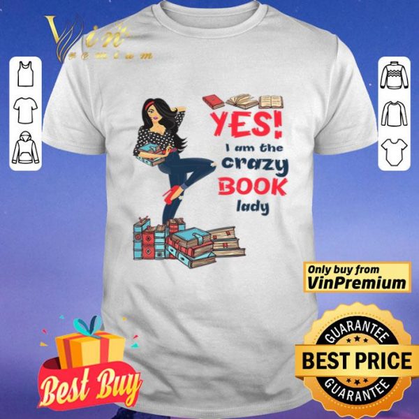 Girl Yes I Am The Crazy Book Lady shirt