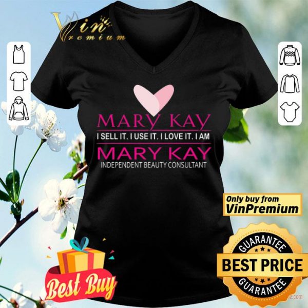 Mary Kay I Sell It I Use It I Love It I Am Mary Kay Independent Beauty Consultant shirt