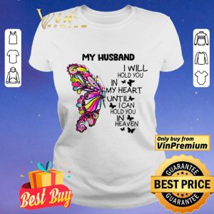 Butterfly My Husband I Will Hold You In My Heart Until I Can Hold You In Heaven shirt