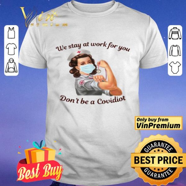 We Stay At Work For You Dont Be A Covidiot Nurse shirt