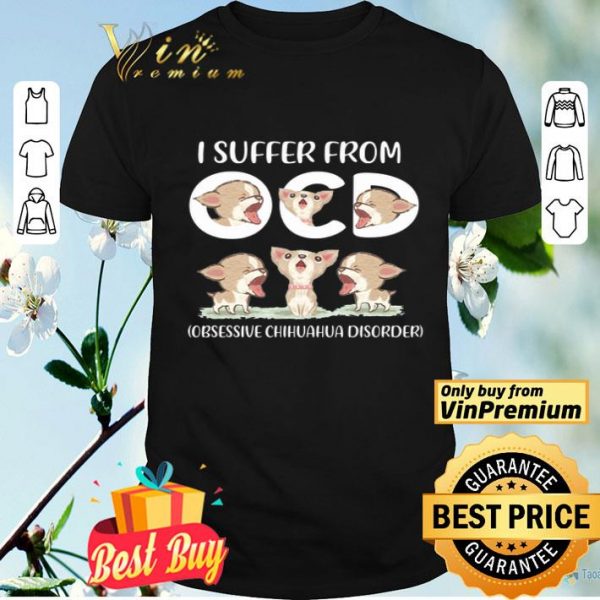 I Suffer From Obsessive Chihuahua Disorder shirt