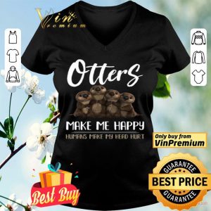 Otters Make Me Happy Humans Make My Head Hurt shirt