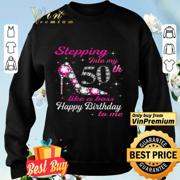 Stepping Into My 50th Like A Boss Happy Birthday To Me shirt
