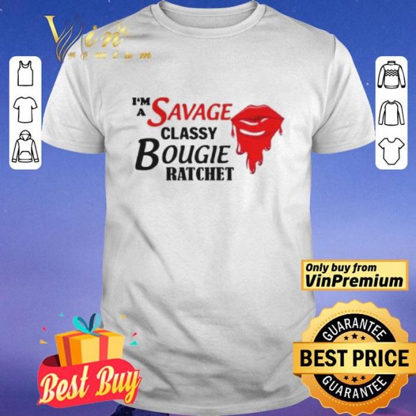 Im A Savage Classy Bougie Ratchet shirt