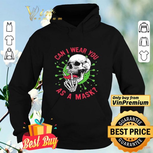 Skull Coronavirus Can I Wear You As A Mask shirt