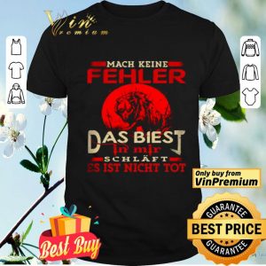 Mach Keine Fehler Das Biest In Mir Schläft Es Ist Nicht Tot shirt