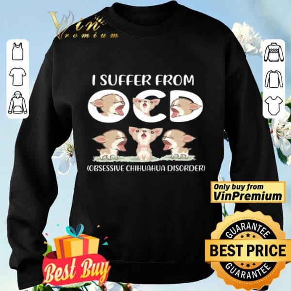 I Suffer From Obsessive Chihuahua Disorder shirt