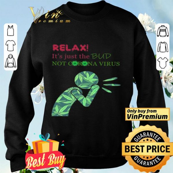Cannabis Relax It's Just The Bud Not Corona Virus shirt
