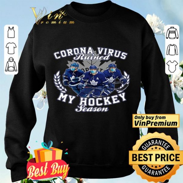 Corona Virus ruined Toronto Maple Leafs my hockey seasons shirt
