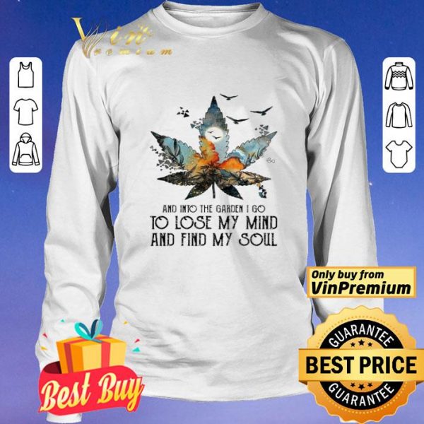 Weed and into the garden I go to lose my mind and find my soul shirt