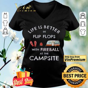 Life Is Better In Flip Flops With Fireball At The Campsite shirt