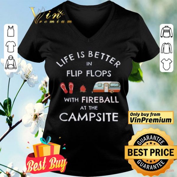 Life Is Better In Flip Flops With Fireball At The Campsite shirt