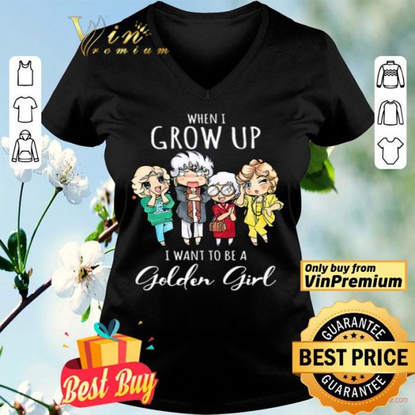 When I grow up I want to be a golden girl shirt