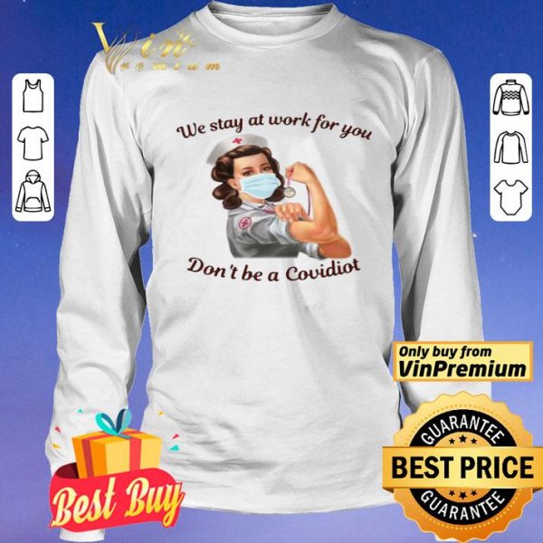 We Stay At Work For You Dont Be A Covidiot Nurse shirt