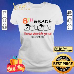 8th grade 2020 the year when shit got real #quarantined shirt