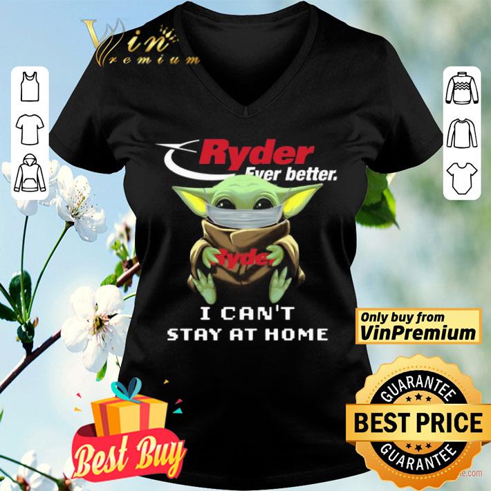 Ryder Ever better Baby yoda I can’t stay home shirt Ryder Ever better Baby yoda I can’t stay home shirt