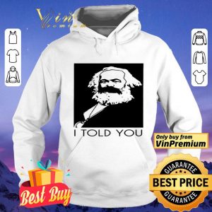 Karl Marx I Told You shirt