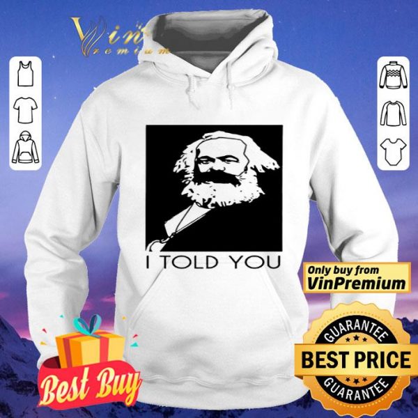 Karl Marx I Told You shirt