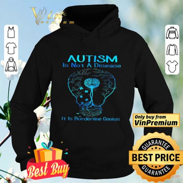 Autism Is Not A Disease It Is Borderline Genius shirt