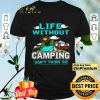 Life Without Camping Don't Think So shirt