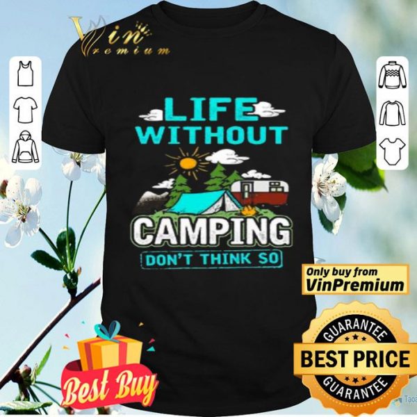 Life Without Camping Don't Think So shirt