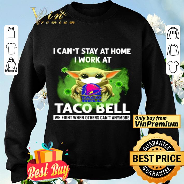 Baby Yoda I can’t stay at home I work at Taco Bell Covid 19 shirt Baby Yoda I can’t stay at home I work at Taco Bell Covid 19 shirt