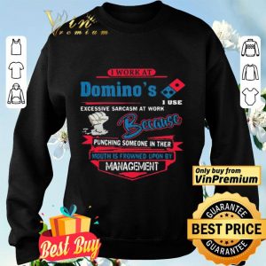 I work at Domino’s i use excessive sarcasm at work because punching shirt