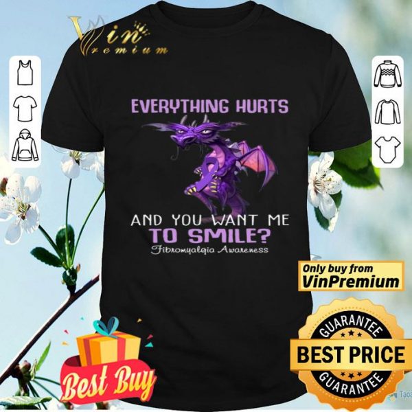 Dragon Everything Hurts And You Want Me To Smile Fibromyalgia Awareness shirt