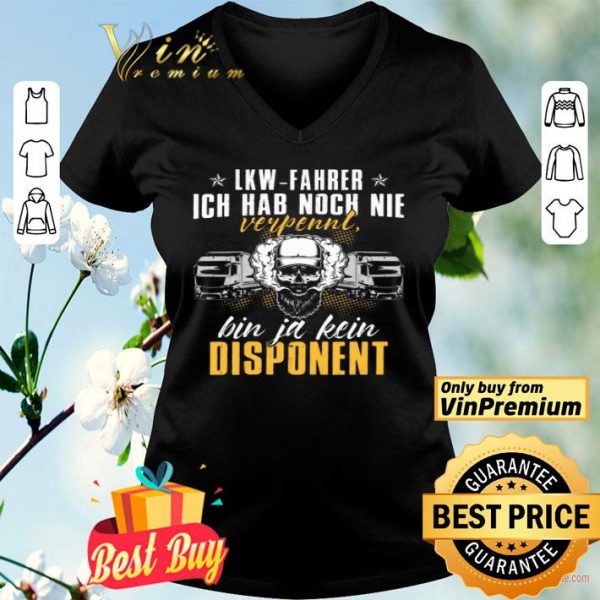 Lkw Fahrer Ich Hab Noch Nie Verpennt Bin Ja Kein Dispanent shirt